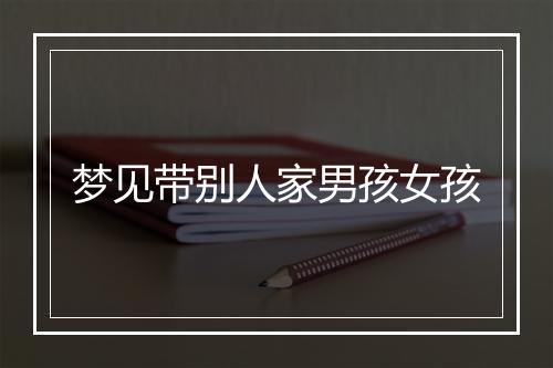 梦见带别人家男孩女孩