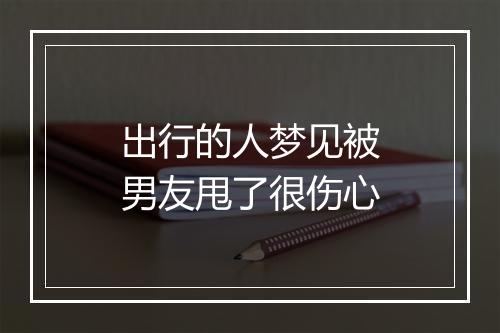 出行的人梦见被男友甩了很伤心