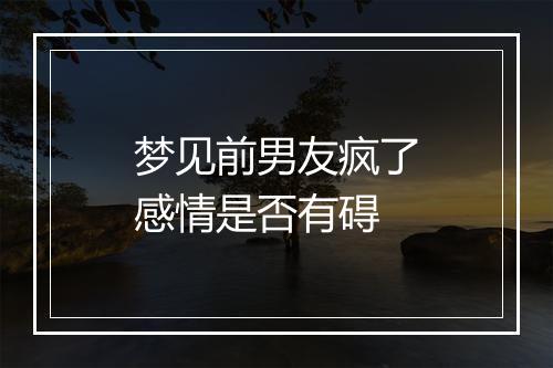 梦见前男友疯了感情是否有碍