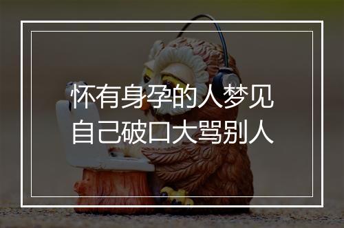 怀有身孕的人梦见自己破口大骂别人