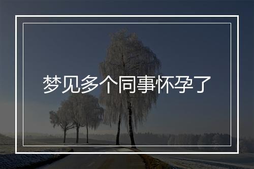 梦见多个同事怀孕了