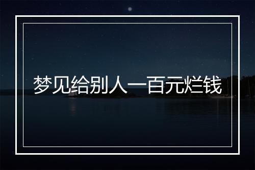 梦见给别人一百元烂钱