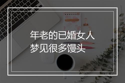 年老的已婚女人梦见很多馒头