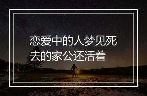 恋爱中的人梦见死去的家公还活着