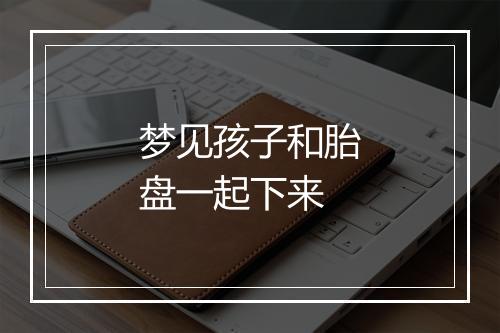 梦见孩子和胎盘一起下来