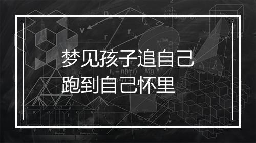 梦见孩子追自己跑到自己怀里