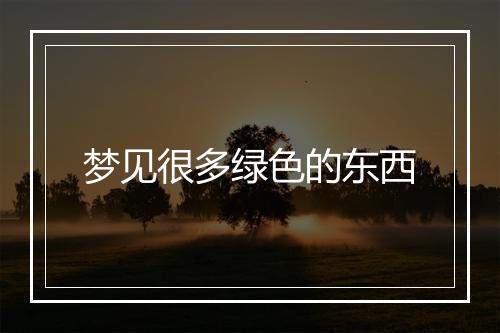 梦见很多绿色的东西