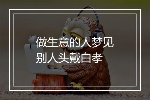 做生意的人梦见别人头戴白孝