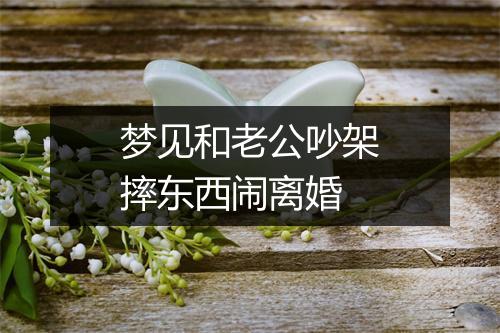 梦见和老公吵架摔东西闹离婚