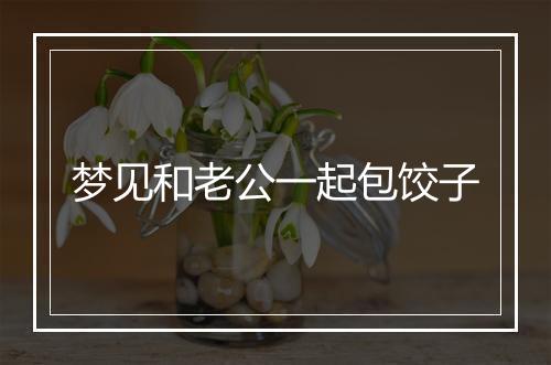 梦见和老公一起包饺子