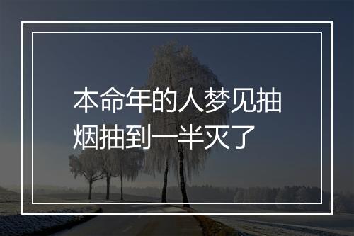 本命年的人梦见抽烟抽到一半灭了