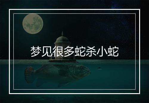 梦见很多蛇杀小蛇