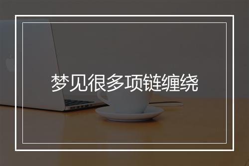 梦见很多项链缠绕