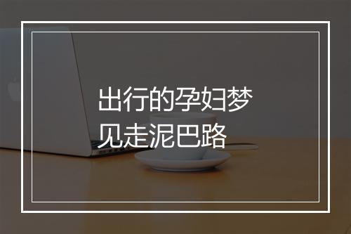 出行的孕妇梦见走泥巴路