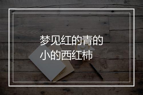 梦见红的青的小的西红柿