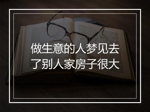 做生意的人梦见去了别人家房子很大