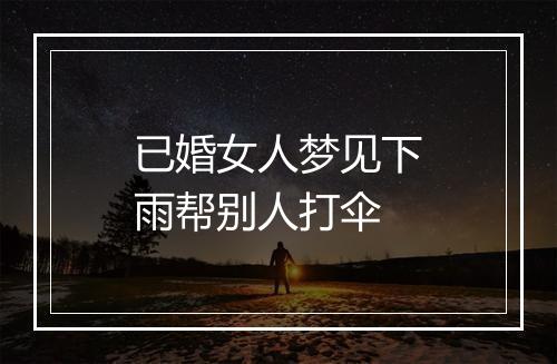 已婚女人梦见下雨帮别人打伞