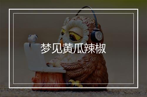 梦见黄瓜辣椒