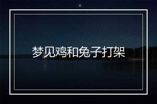 梦见鸡和兔子打架