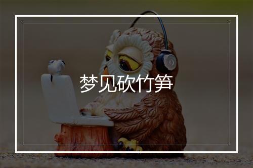 梦见砍竹笋