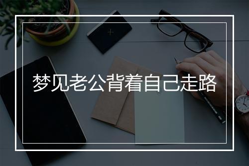 梦见老公背着自己走路