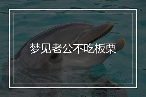 梦见老公不吃板栗