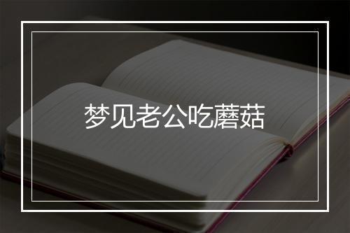 梦见老公吃蘑菇