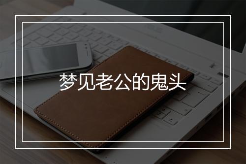 梦见老公的鬼头