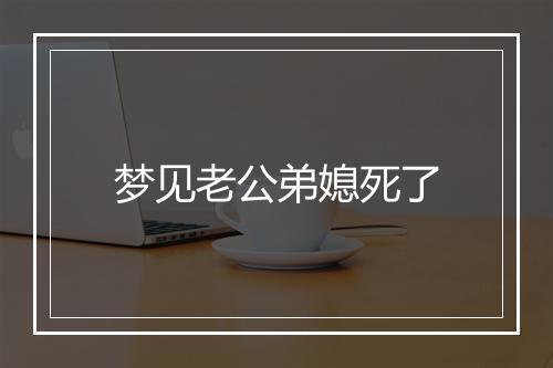 梦见老公弟媳死了