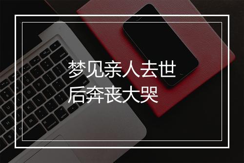 梦见亲人去世后奔丧大哭