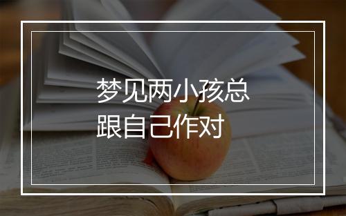 梦见两小孩总跟自己作对