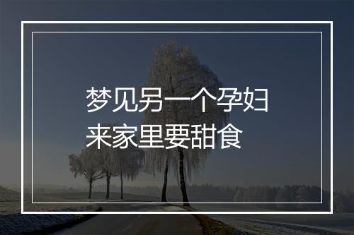 梦见另一个孕妇来家里要甜食