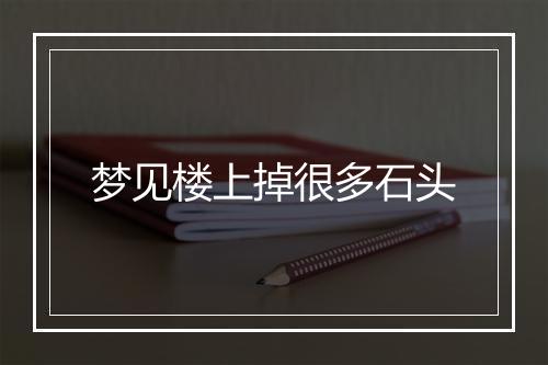 梦见楼上掉很多石头