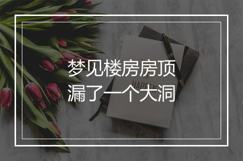 梦见楼房房顶漏了一个大洞