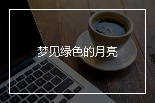 梦见绿色的月亮