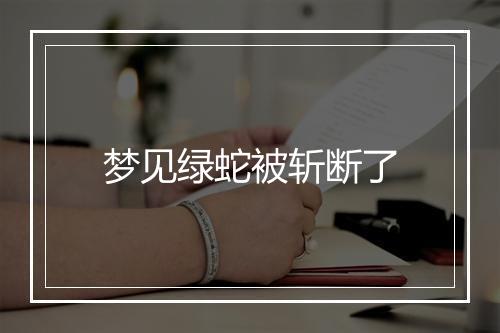 梦见绿蛇被斩断了