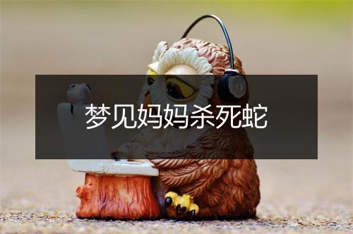 梦见妈妈杀死蛇