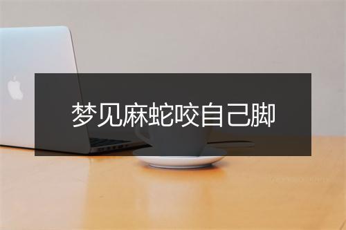 梦见麻蛇咬自己脚