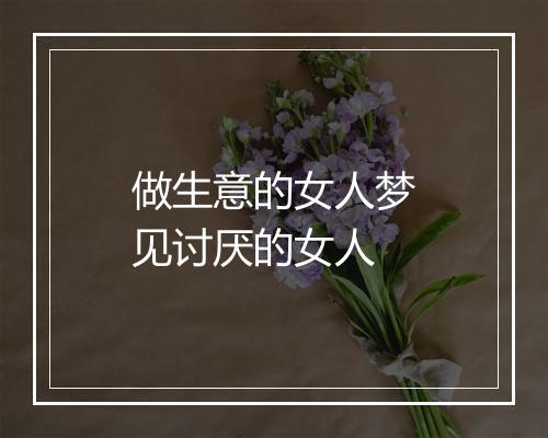 做生意的女人梦见讨厌的女人