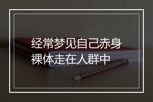 经常梦见自己赤身裸体走在人群中