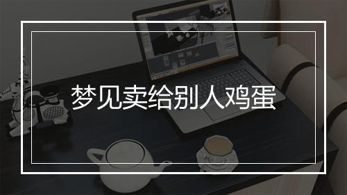 梦见卖给别人鸡蛋