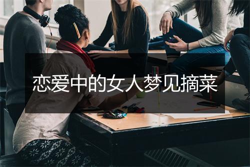 恋爱中的女人梦见摘菜