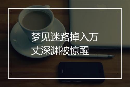 梦见迷路掉入万丈深渊被惊醒