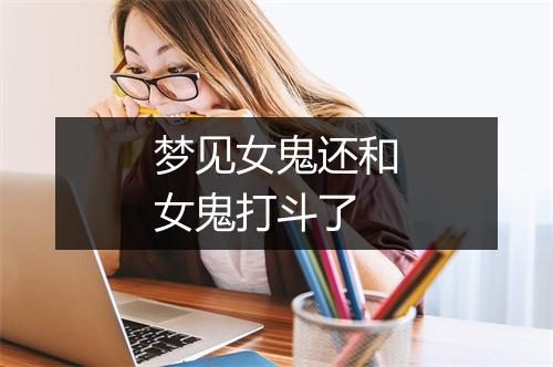 梦见女鬼还和女鬼打斗了