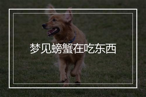 梦见螃蟹在吃东西