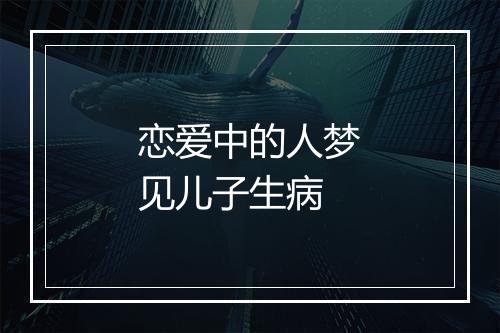 恋爱中的人梦见儿子生病