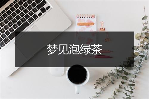 梦见泡绿茶