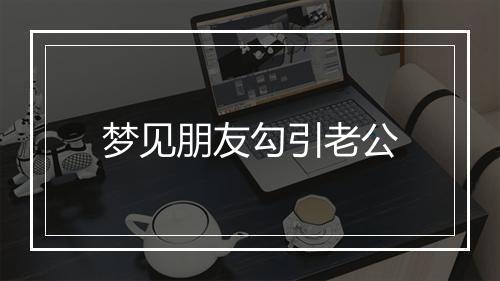 梦见朋友勾引老公