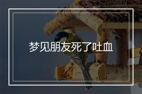 梦见朋友死了吐血