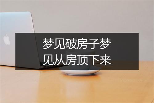 梦见破房子梦见从房顶下来